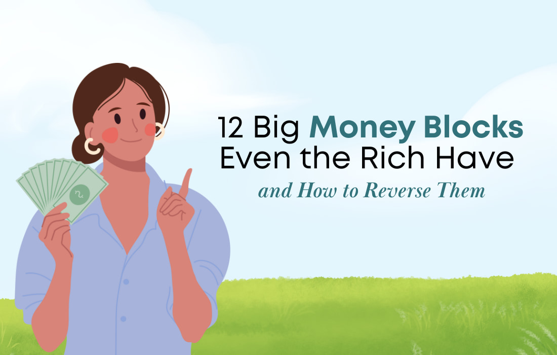 12 Big Money Blocks Even the Rich Have and How to Reverse Them