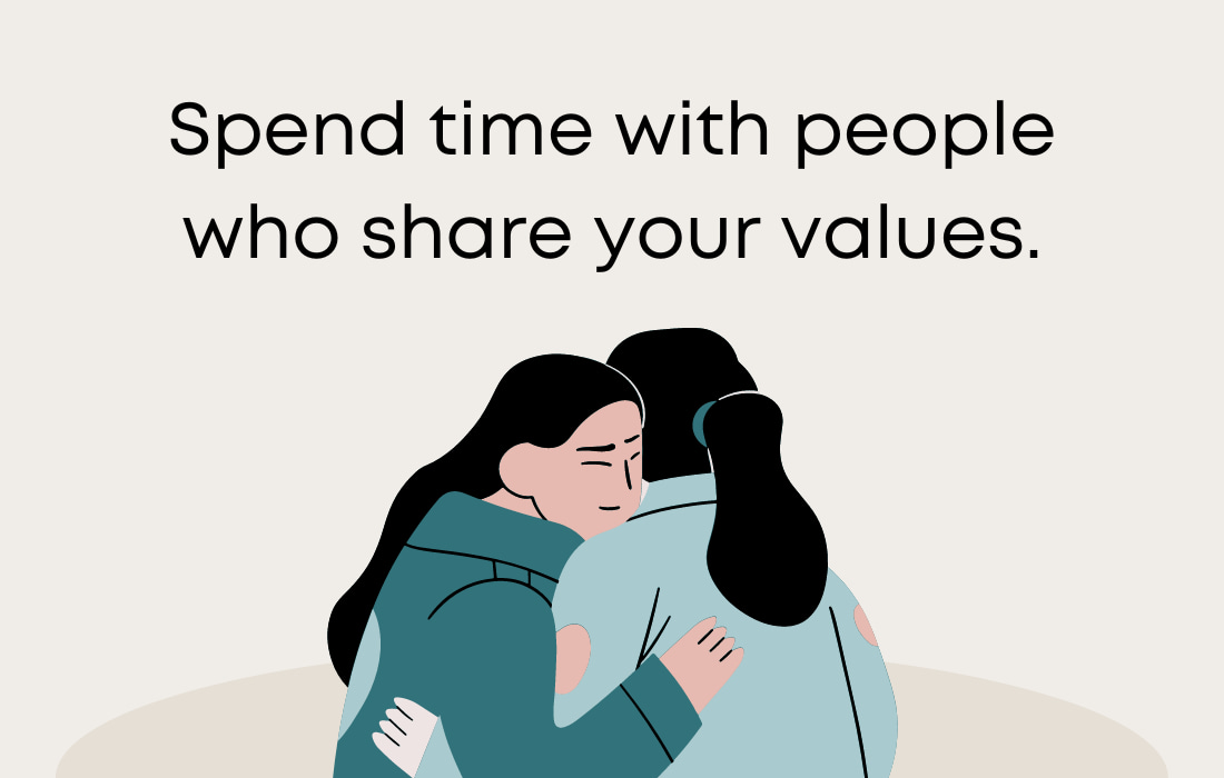 Spend time with people who share your values.