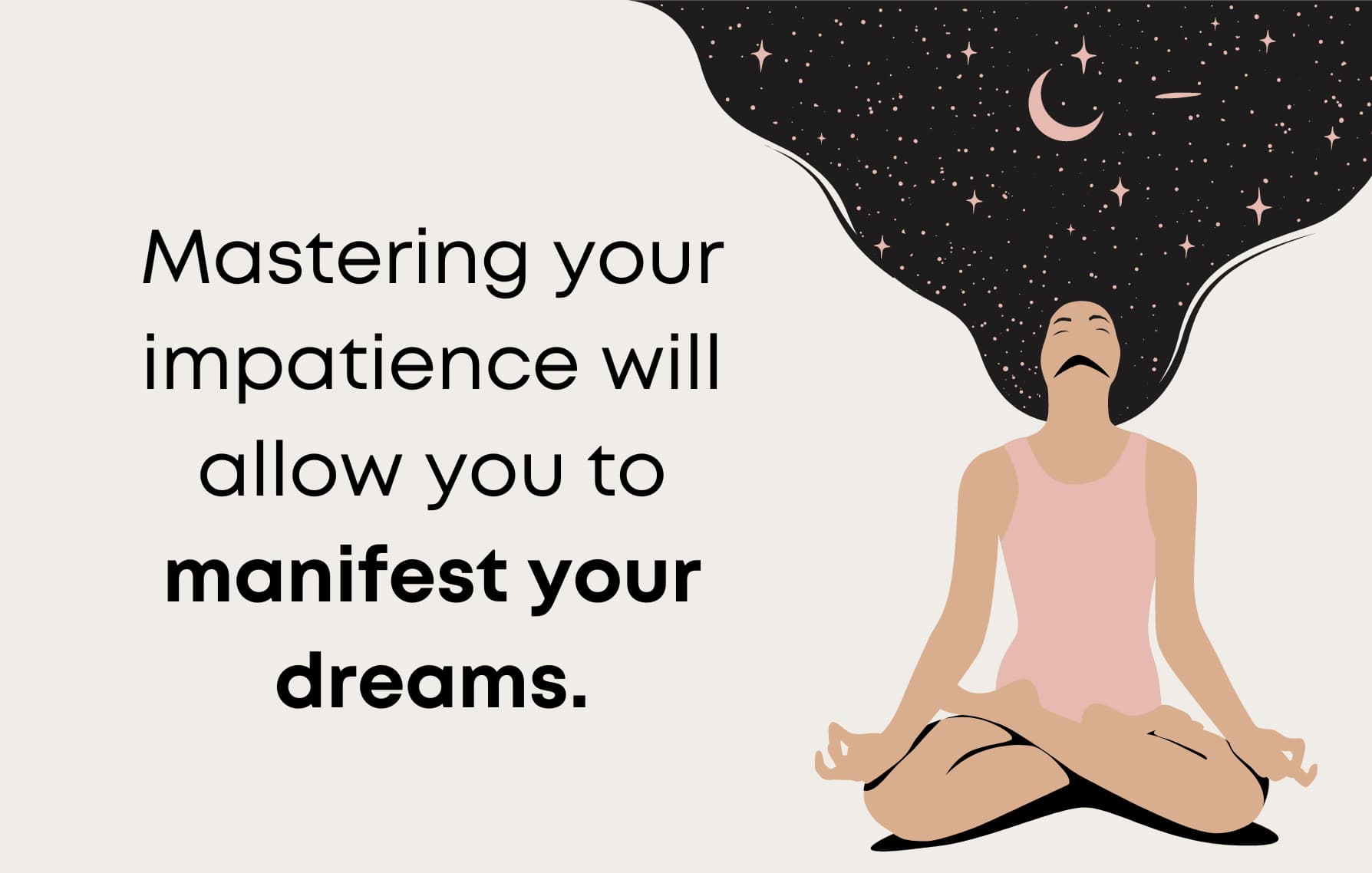 Mastering your impatience will allow you to manifest your dreams.