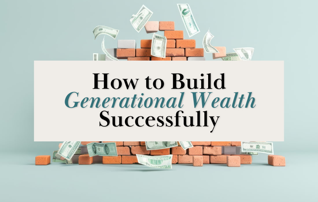 How to Build Generational Wealth Successfully 