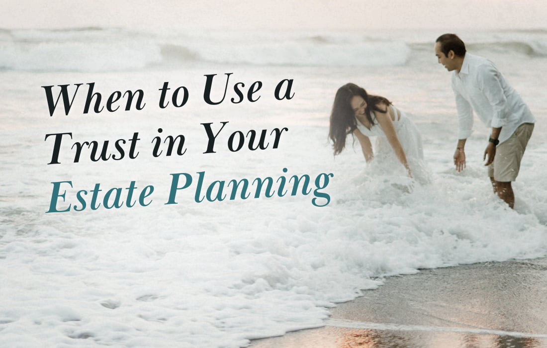 When to Use a Trust for Estate Planning