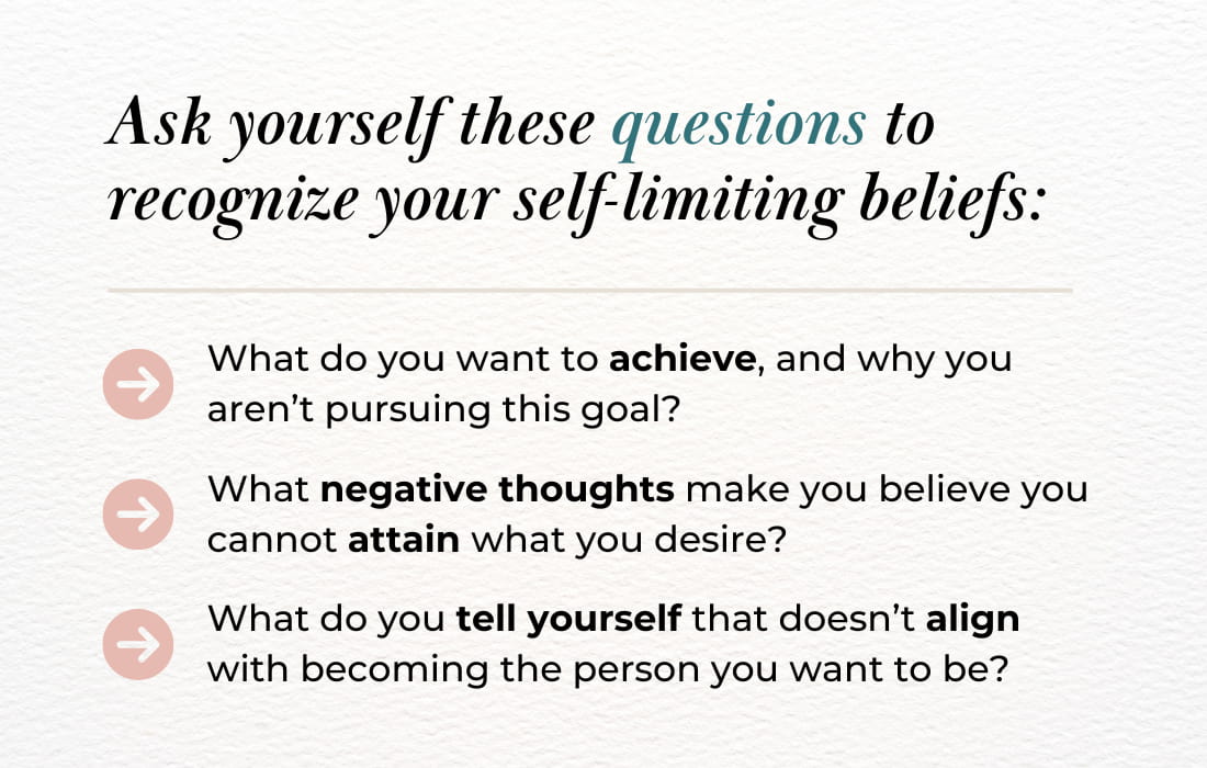 To recognize your self-limiting beliefs, ask yourself these questions: