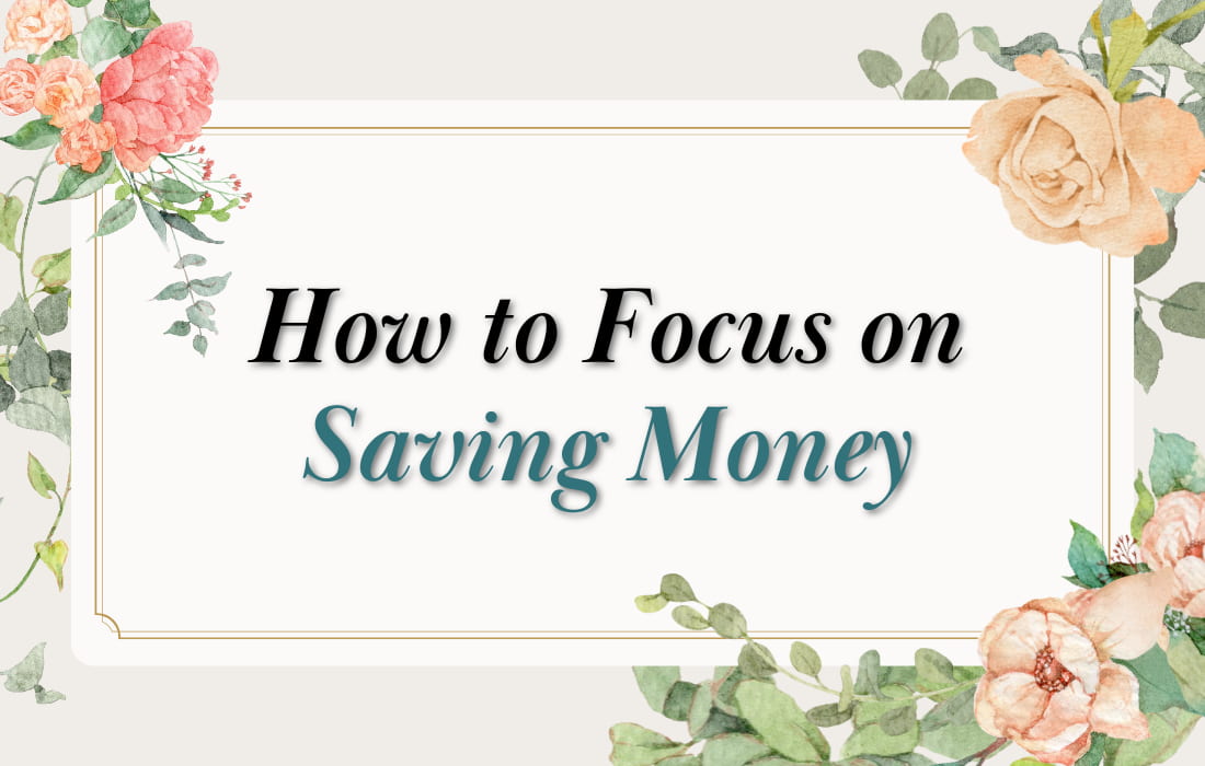 How to Focus on Saving Money